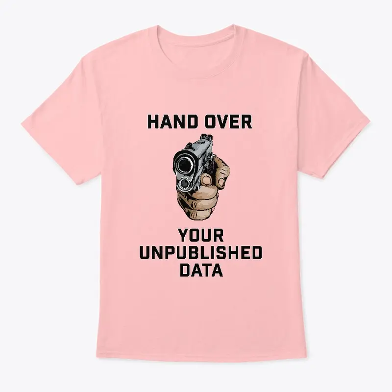 Hand over your unpublished data TSHIRT