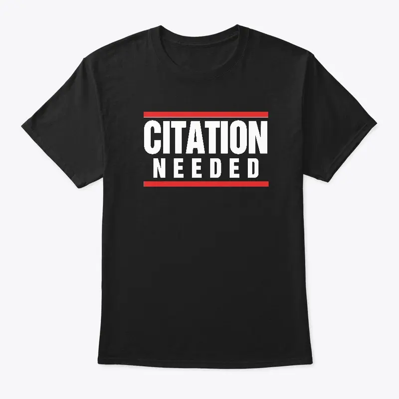 CITATION NEEDED TSHIRT- DARK VARIANT